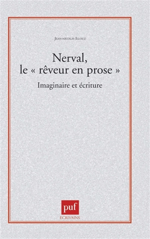 Nerval, le rêveur en prose : imaginaire et écriture - Jean-Nicolas Illouz