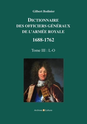 Dictionnaire des officiers généraux de l'armée royale : 1688-1762. Vol. 3. L-O - Gilbert Bodinier