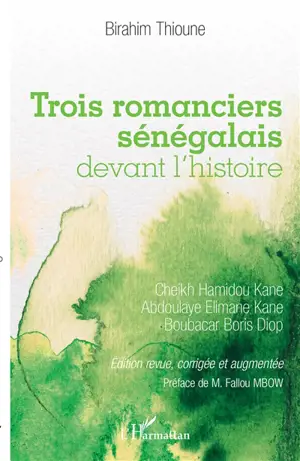 Trois romanciers sénégalais devant l'histoire : Cheikh Hamidou Kane, Abdoulaye Elimane Kane, Boubacar Boris Diop - Birahim Thioune