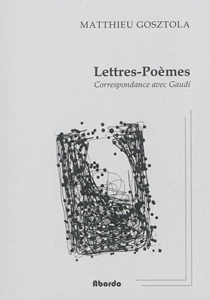 Lettres-poèmes : correspondance avec Gaudi - Matthieu Gosztola