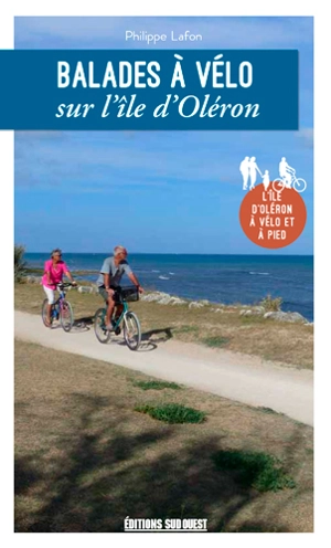 Balades à vélo sur l'île d'Oléron : l'île d'Oléron à vélo et à pied - Philippe Lafon