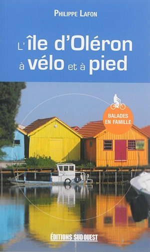 Dans l'île d'Oléron : à vélo et à pied - Philippe Lafon