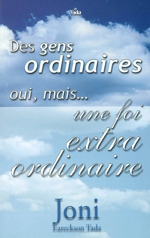 Des gens ordinaires, oui... mais une foi extraordinaire ! : témoignages d'inspiration - Joni Eareckson Tada