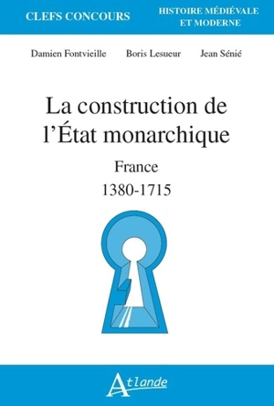 La construction de l'Etat monarchique : France 1380-1715 - Damien Fontvieille