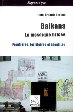 Balkans : la mosaïque brisée : frontières, territoires et identités - Jean-Arnault Dérens