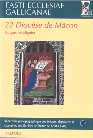 Fasti ecclesiae gallicanae : répertoire prosopographique des évêques, dignitaires et chanoines des diocèses de France de 1200 à 1500. Vol. 22. Diocèse de Mâcon - Jacques Madignier