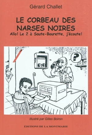 Le corbeau des narses noires : allo ! le 2 à Saute-Bourette, j'écoute ! - Gérard Challet