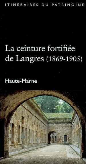 La ceinture fortifiée de Langres : 1869-1905 : Haute-Marne - France. Inventaire général des monuments et des richesses artistiques de la France. Commission régionale Champagne-Ardenne