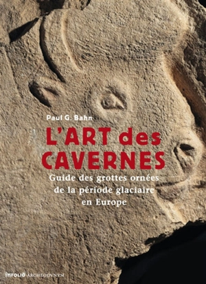 L'art des cavernes : guide des grottes ornées de la période glaciaire en Europe - Paul G. Bahn