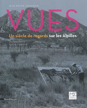 Vues : un siècle de regards sur les Alpilles - Jean-Roger Soubiran