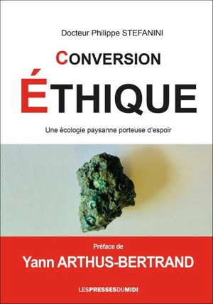 Conversion éthique : une écologie paysanne porteuse d'espoir : anthropobiologie - Philippe Stefanini