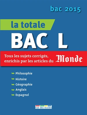 La totale bac L : tous les sujets corrigés, enrichis par les articles du Monde : bac 2015