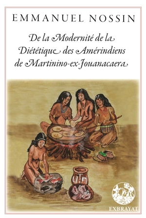 De la modernité de la diététique des Amérindiens de Martinino-ex-Jouanacaera - Emmanuel Nossin