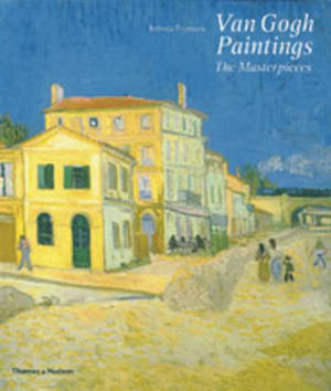 Van Gogh Paintings : The Masterpieces - Belinda Thomson