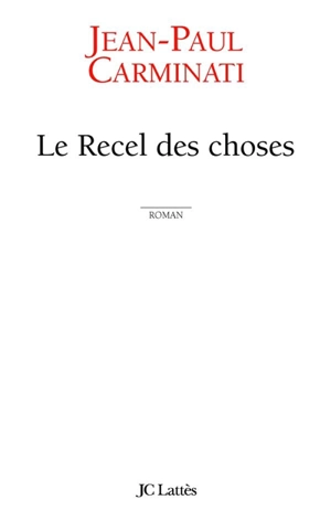 Le recel des choses - Jean-Paul Carminati