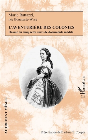 L'aventurière des colonies : drame en cinq actes suivi de documents inédits - Marie Rattazzi