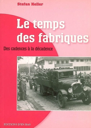 Le temps des fabriques : des cadences à la décadence, reportage historique - Stefan Keller