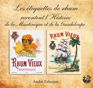 Les étiquettes de rhum racontent l'histoire de la Martinique et de la Guadeloupe - André Exbrayat