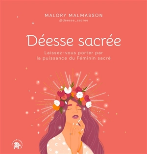 Déesse sacrée : laissez-vous porter par la puissance du féminin sacré - Malory Malmasson