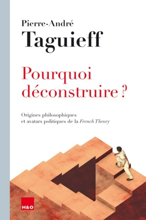 Pourquoi déconstruire ? : origines philosophiques et avatars politiques de la French theory - Pierre-André Taguieff