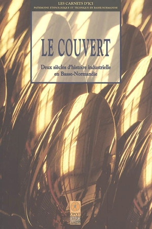 Le couvert : deux siècles d'histoire industrielle en Basse-Normandie