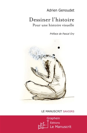 Dessiner l'histoire : manifeste pour une histoire visuelle - Adrien Genoudet