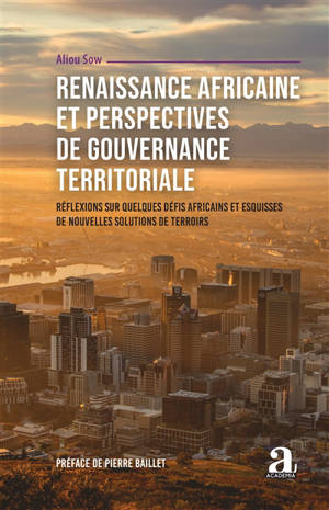 Renaissance africaine et perspectives de gouvernance territoriale : réflexions sur quelques défis africains et esquisses de nouvelles solutions de terroirs - Aliou Sow