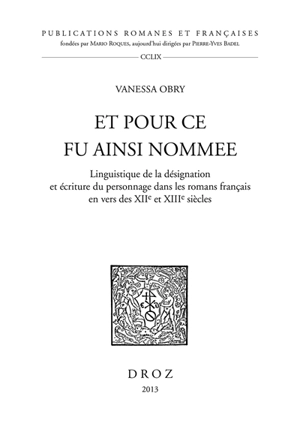 Et pour ce fu ainsi nommee : linguistique de la désignation et écriture du personnage dans les romans français en vers des XIIe et XIIIe siècles - Vanessa Obry