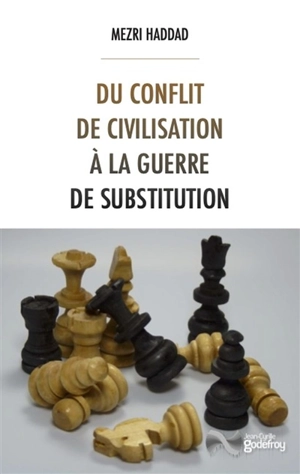 Du conflit de civilisation à la guerre de substitution - Mezri Haddad