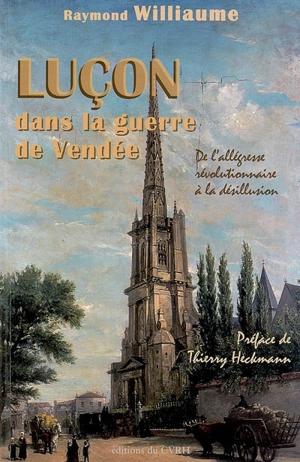 Luçon dans la guerre de Vendée : de l'allégresse révolutionnaire à la désillusion - Raymond Williaume