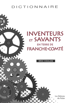 Inventeurs et savants en terre de Franche-Comté - Eric Coulon