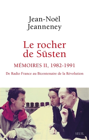Le rocher de Süsten. Vol. 2. Mémoires, 1982-1991 : de Radio France au bicentenaire de la Révolution - Jean-Noël Jeanneney