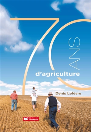 70 ans d'agriculture - Denis Lefèvre