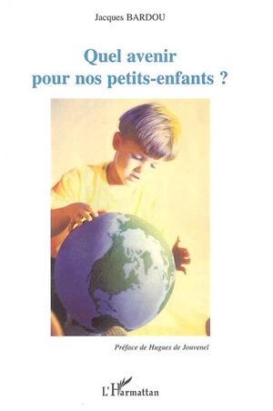 Quel avenir pour nos petits enfants ? - Jacques Bardou