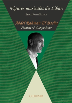 Abdel Rahman El Bacha : pianiste & compositeur - Zeina Saleh Kayali