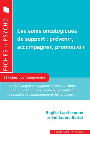 Les soins oncologiques de support, prévenir, accompagner, promouvoir : 12 fiches pour comprendre : activité physique, hygiène de vie, nutrition, gestion de la douleur, soutien psychologique, sexualité, accompagnement des proches... - Sophie Lantheaume