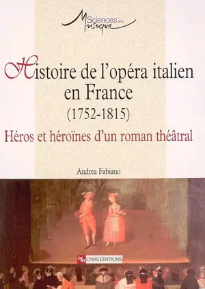 Histoire de l'opéra italien en France (1752-1815) : héros et héroïnes d'un roman théâtral - Andrea Fabiano