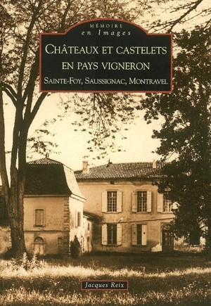 Châteaux et castelets en pays vigneron : Sainte-Foy, Saussignac, Montravel - Jacques Reix