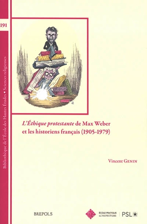 L'éthique protestante de Max Weber et les historiens français (1905-1979) - Vincent Genin