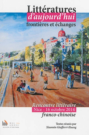 Littératures d'aujourd'hui : frontières et échanges - Rencontres littéraires franco-chinoises (3 ; 2014 ; Paris / Nice)