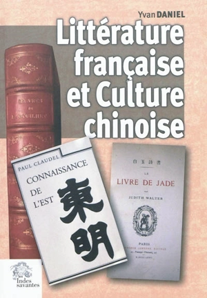 Littérature française et culture chinoise (1846-2005) - Yvan Daniel