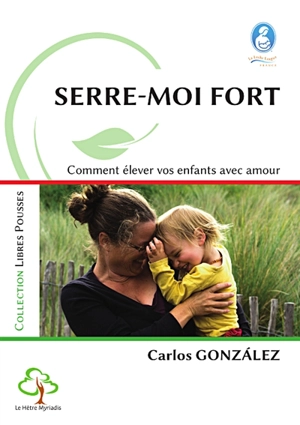 Serre-moi fort : comment élever vos enfants avec amour - Carlos Gonzalez