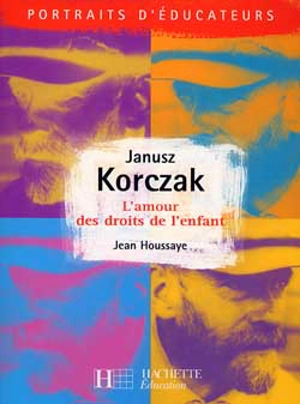 Janusz Korczak : l'amour des droits de l'enfant - Jean Houssaye