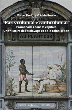Paris colonial et anticolonial : promenades dans la capitale : une histoire de l'esclavage et de la colonisation - Marcel Dorigny