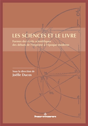 Les sciences et le livre : formes des écrits scientifiques des débuts de l'imprimé à l'époque moderne