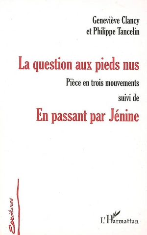 La question aux pieds nus : pièce en trois mouvements. En passant par Jénine - Geneviève Clancy