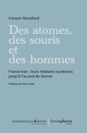 Des atomes, des souris et des hommes : France-Iran : leurs relations nucléaires jusqu'à l'accord de Vienne - François Nicoullaud