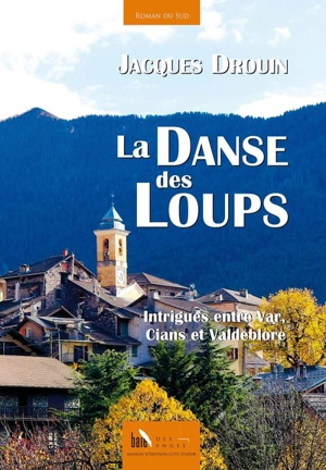 La danse des loups : intrigues entre Var, Cians et Valdeblore - Jacques Drouin