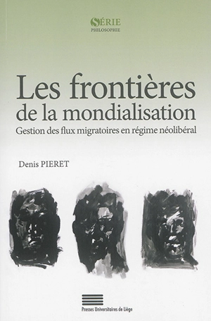 Les frontières de la mondialisation : gestion des flux migratoires en régime néolibéral - Denis Pieret