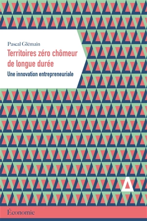 Territoires zéro chômeur de longue durée : une innovation entrepreneuriale - Pascal Glémain